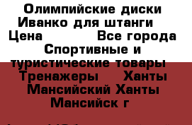 Олимпийские диски Иванко для штанги  › Цена ­ 7 500 - Все города Спортивные и туристические товары » Тренажеры   . Ханты-Мансийский,Ханты-Мансийск г.